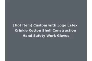 [Hot Item] Custom with Logo Latex Crinkle Cotton Shell Construction Hand Safety Work Gloves