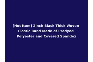 [Hot Item] 2inch Black Thick Woven Elastic Band Made of Predyed Polyester and Covered Spandex