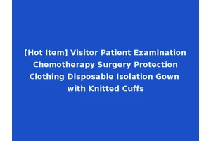 [Hot Item] Visitor Patient Examination Chemotherapy Surgery Protection Clothing Disposable Isolation Gown with Knitted Cuffs