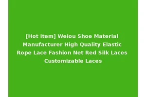 [Hot Item] Weiou Shoe Material Manufacturer High Quality Elastic Rope Lace Fashion Net Red Silk Laces Customizable Laces