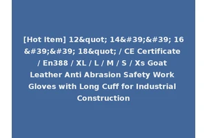 [Hot Item] 12" 14'' 16'' 18" / CE Certificate / En388 / XL / L / M / S / Xs Goat Leather Anti Abrasion Safety Work Gloves with Long Cuff for Industrial Construction