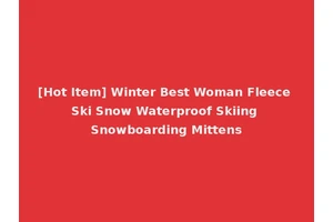 [Hot Item] Winter Best Woman Fleece Ski Snow Waterproof Skiing Snowboarding Mittens