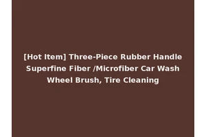 [Hot Item] Three-Piece Rubber Handle Superfine Fiber /Microfiber Car Wash Wheel Brush, Tire Cleaning