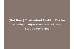 [Hot Item] Customized Fashion Doctor Nursing Lady's V Neck Top Scrubs Uniforms