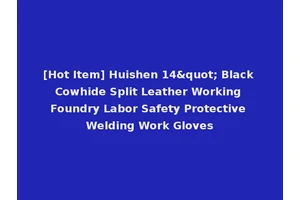 [Hot Item] Huishen 14" Black Cowhide Split Leather Working Foundry Labor Safety Protective Welding Work Gloves