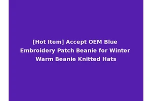 [Hot Item] Accept OEM Blue Embroidery Patch Beanie for Winter Warm Beanie Knitted Hats