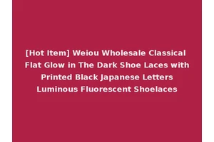 [Hot Item] Weiou Wholesale Classical Flat Glow in The Dark Shoe Laces with Printed Black Japanese Letters Luminous Fluorescent Shoelaces
