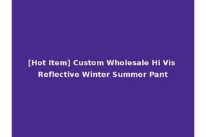 [Hot Item] Custom Wholesale Hi Vis Reflective Winter Summer Pant