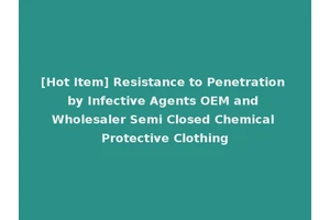 [Hot Item] Resistance to Penetration by Infective Agents OEM and Wholesaler Semi Closed Chemical Protective Clothing