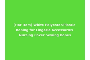 [Hot Item] White Polyester/Plastic Boning for Lingerie Accessories Nursing Cover Sewing Bones