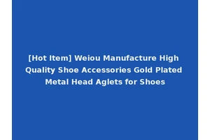 [Hot Item] Weiou Manufacture High Quality Shoe Accessories Gold Plated Metal Head Aglets for Shoes
