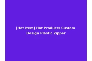 [Hot Item] Hot Products Custom Design Plastic Zipper