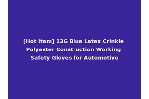 [Hot Item] 13G Blue Latex Crinkle Polyester Construction Working Safety Gloves for Automotive