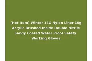 [Hot Item] Winter 13G Nylon Liner 10g Acrylic Brushed Inside Double Nitrile Sandy Coated Water Proof Safety Working Gloves