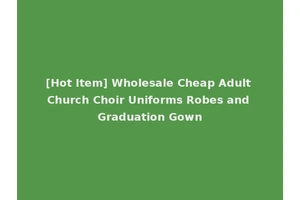 [Hot Item] Wholesale Cheap Adult Church Choir Uniforms Robes and Graduation Gown
