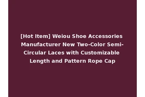 [Hot Item] Weiou Shoe Accessories Manufacturer New Two-Color Semi-Circular Laces with Customizable Length and Pattern Rope Cap