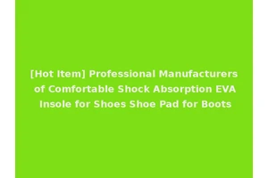 [Hot Item] Professional Manufacturers of Comfortable Shock Absorption EVA Insole for Shoes Shoe Pad for Boots