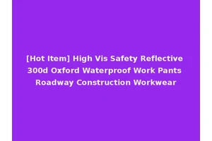 [Hot Item] High Vis Safety Reflective 300d Oxford Waterproof Work Pants Roadway Construction Workwear