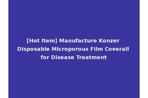 [Hot Item] Manufacture Konzer Disposable Microporous Film Coverall for Disease Treatment