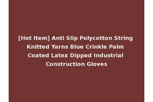 [Hot Item] Anti Slip Polycotton String Knitted Yarns Blue Crinkle Palm Coated Latex Dipped Industrial Construction Gloves