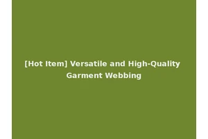 [Hot Item] Versatile and High-Quality Garment Webbing