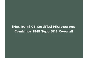 [Hot Item] CE Certified Microporous Combines SMS Type 5&6 Coverall