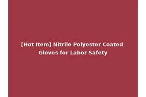 [Hot Item] Nitrile Polyester Coated Gloves for Labor Safety