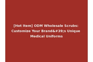 [Hot Item] ODM Wholesale Scrubs: Customize Your Brand's Unique Medical Uniforms