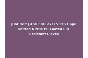 [Hot Item] Anti Cut Level 5 13G Hppe Knitted Nitrile PU Coated Cut Resistant Gloves