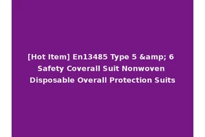 [Hot Item] En13485 Type 5 &amp; 6 Safety Coverall Suit Nonwoven Disposable Overall Protection Suits