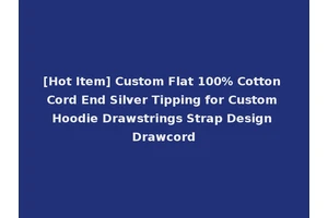[Hot Item] Custom Flat 100% Cotton Cord End Silver Tipping for Custom Hoodie Drawstrings Strap Design Drawcord