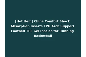 [Hot Item] China Comfort Shock Absorption Inserts TPU Arch Support Footbed TPE Gel Insoles for Running Basketball
