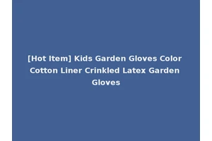 [Hot Item] Kids Garden Gloves Color Cotton Liner Crinkled Latex Garden Gloves