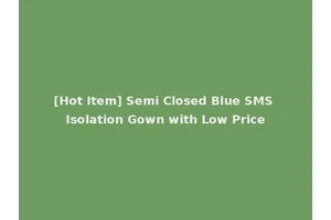 [Hot Item] Semi Closed Blue SMS Isolation Gown with Low Price