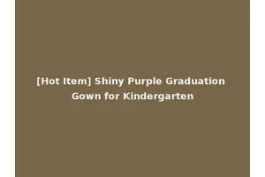 [Hot Item] Shiny Purple Graduation Gown for Kindergarten