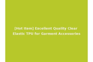 [Hot Item] Excellent Quality Clear Elastic TPU for Garment Accessories