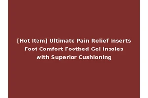 [Hot Item] Ultimate Pain Relief Inserts Foot Comfort Footbed Gel Insoles with Superior Cushioning