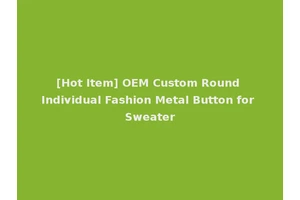 [Hot Item] OEM Custom Round Individual Fashion Metal Button for Sweater