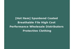 [Hot Item] Spunbond Coated Breathable File High Cost Performance Wholesale Distributors Protective Clothing