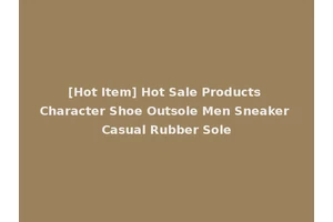 [Hot Item] Hot Sale Products Character Shoe Outsole Men Sneaker Casual Rubber Sole