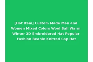 [Hot Item] Custom Made Men and Women Mixed Colors Wool Ball Warm Winter 3D Embroidered Hat Popular Fashion Beanie Knitted Cap Hat