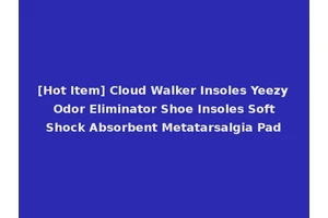 [Hot Item] Cloud Walker Insoles Yeezy Odor Eliminator Shoe Insoles Soft Shock Absorbent Metatarsalgia Pad