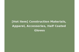[Hot Item] Construction Materials, Apparel, Accessories, Half Coated Gloves