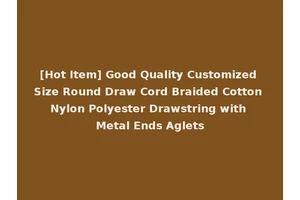 [Hot Item] Good Quality Customized Size Round Draw Cord Braided Cotton Nylon Polyester Drawstring with Metal Ends Aglets