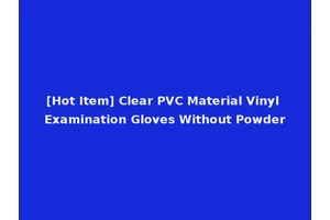 [Hot Item] Clear PVC Material Vinyl Examination Gloves Without Powder