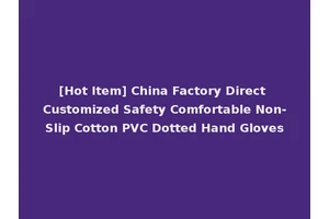 [Hot Item] China Factory Direct Customized Safety Comfortable Non-Slip Cotton PVC Dotted Hand Gloves