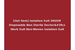 [Hot Item] Isolation Suit 30GSM Disposable Non Sterile Doctor's Work Suit Non-Woven Isolation Suit