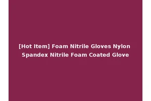 [Hot Item] Foam Nitrile Gloves Nylon Spandex Nitrile Foam Coated Glove
