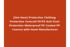 [Hot Item] Protective Clothing Protective Coverall PP/PE Anti Dust Protective Waterproof PE Coated PP Coveral with Hood Manufacturer