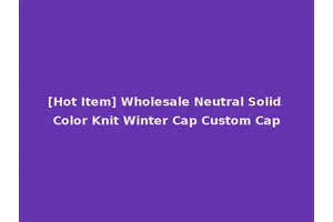 [Hot Item] Wholesale Neutral Solid Color Knit Winter Cap Custom Cap